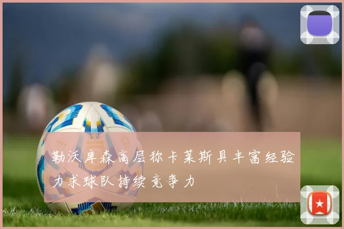 勒沃库森高层称卡莱斯具丰富经验力求球队持续竞争力